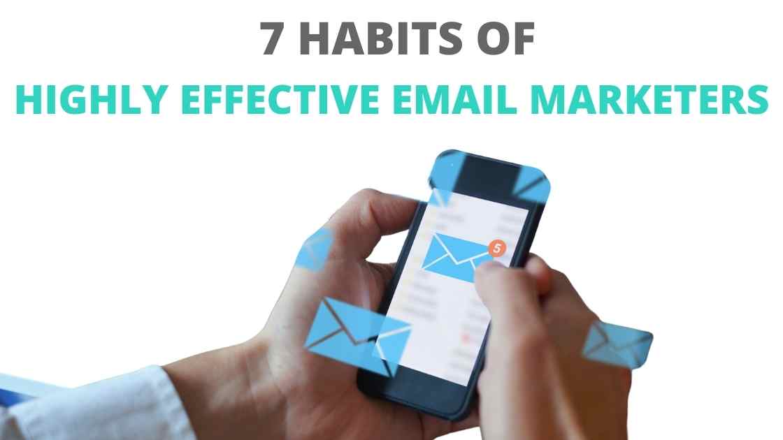 Banner image showing blog title 7 Habits of Higher Effective email marketers as well as a hand holding an iphone sending emails
